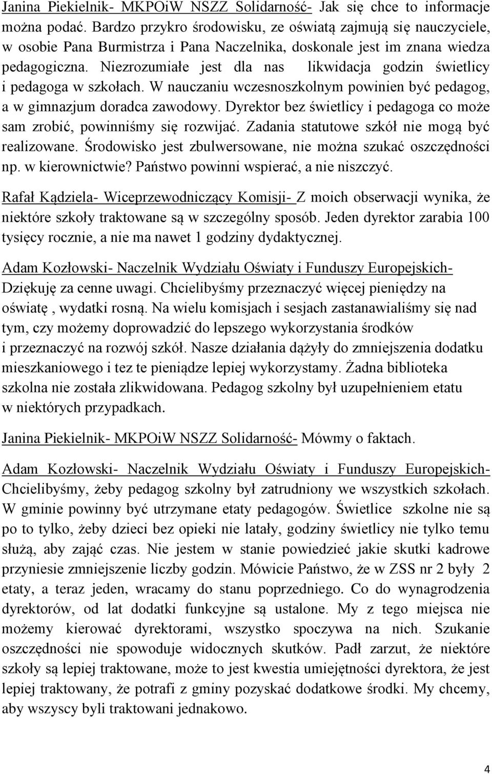 Niezrozumiałe jest dla nas likwidacja godzin świetlicy i pedagoga w szkołach. W nauczaniu wczesnoszkolnym powinien być pedagog, a w gimnazjum doradca zawodowy.