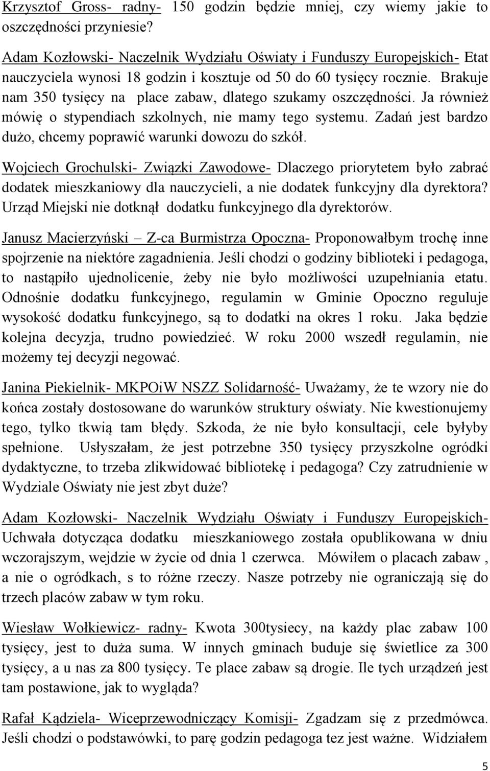 Brakuje nam 350 tysięcy na place zabaw, dlatego szukamy oszczędności. Ja również mówię o stypendiach szkolnych, nie mamy tego systemu. Zadań jest bardzo dużo, chcemy poprawić warunki dowozu do szkół.