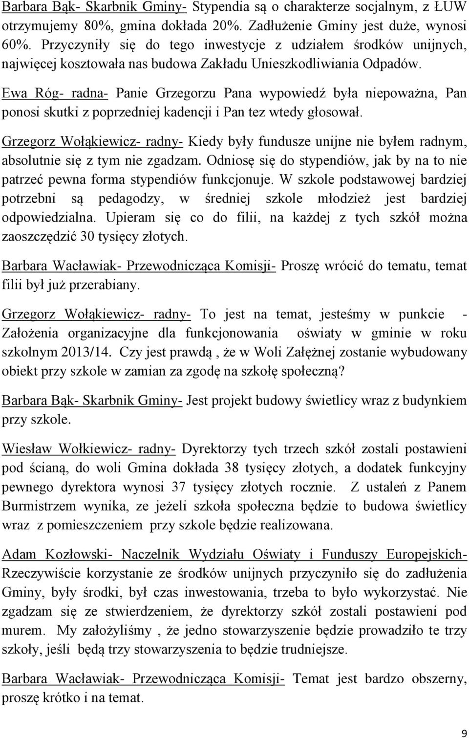 Ewa Róg- radna- Panie Grzegorzu Pana wypowiedź była niepoważna, Pan ponosi skutki z poprzedniej kadencji i Pan tez wtedy głosował.