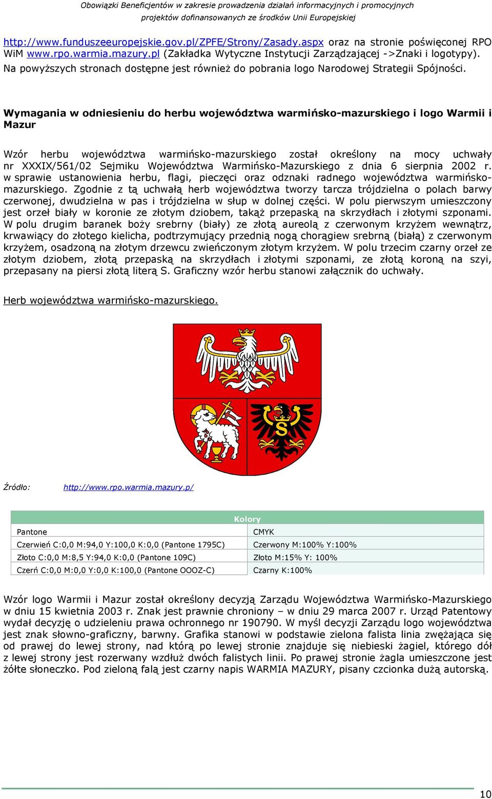 Wymagania w odniesieniu do herbu województwa warmińsko-mazurskiego i logo Warmii i Mazur Wzór herbu województwa warmińsko-mazurskiego został określony na mocy uchwały nr XXXIX/561/02 Sejmiku