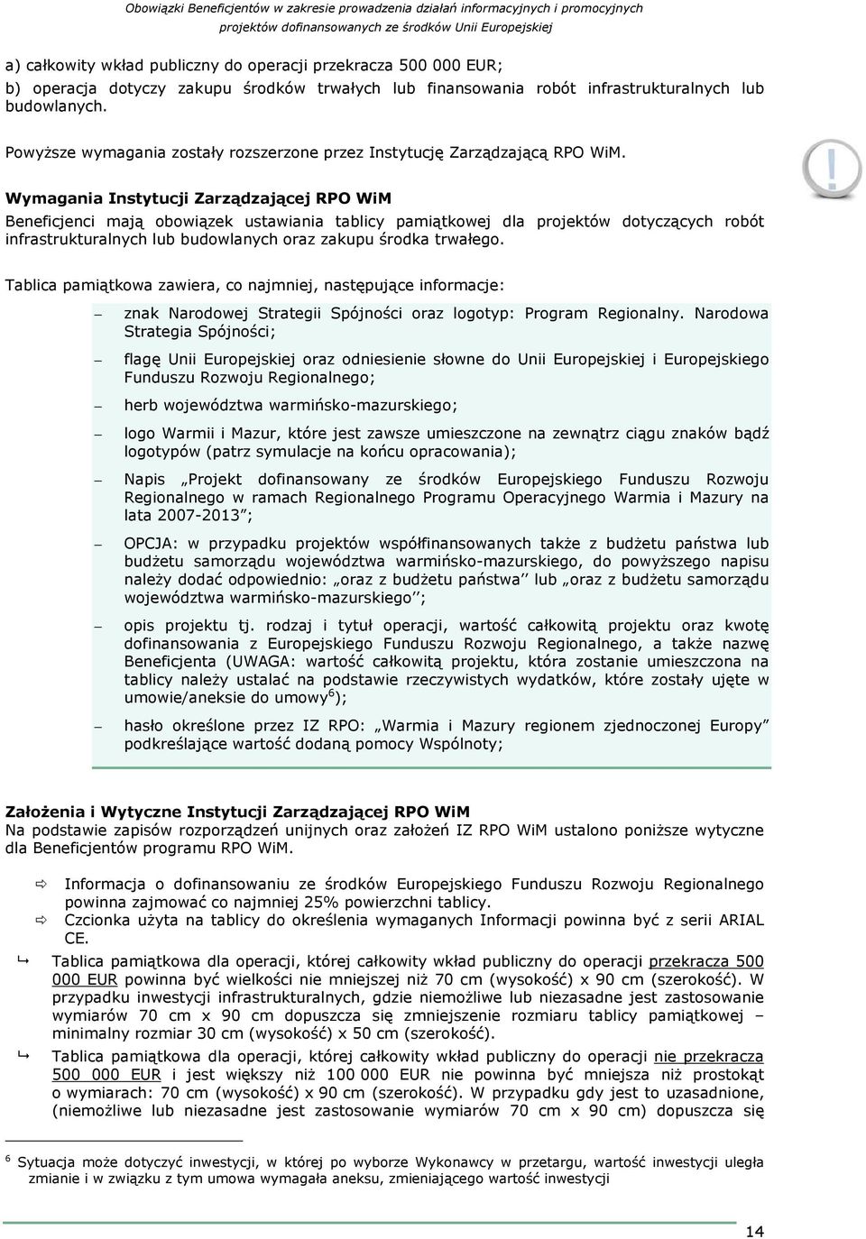 Wymagania Instytucji Zarządzającej RPO WiM Beneficjenci mają obowiązek ustawiania tablicy pamiątkowej dla projektów dotyczących robót infrastrukturalnych lub budowlanych oraz zakupu środka trwałego.