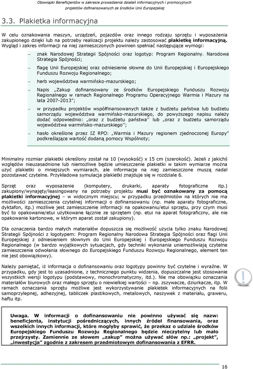 Narodowa Strategia Spójności; flagę Unii Europejskiej oraz odniesienie słowne do Unii Europejskiej i Europejskiego Funduszu Rozwoju Regionalnego; herb województwa warmińsko-mazurskiego; Napis Zakup