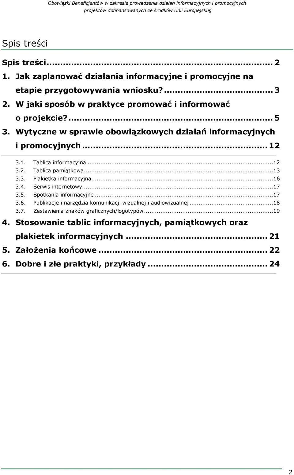 ..13 3.3. Plakietka informacyjna...16 3.4. Serwis internetowy...17 3.5. Spotkania informacyjne...17 3.6. Publikacje i narzędzia komunikacji wizualnej i audiowizualnej...18 3.