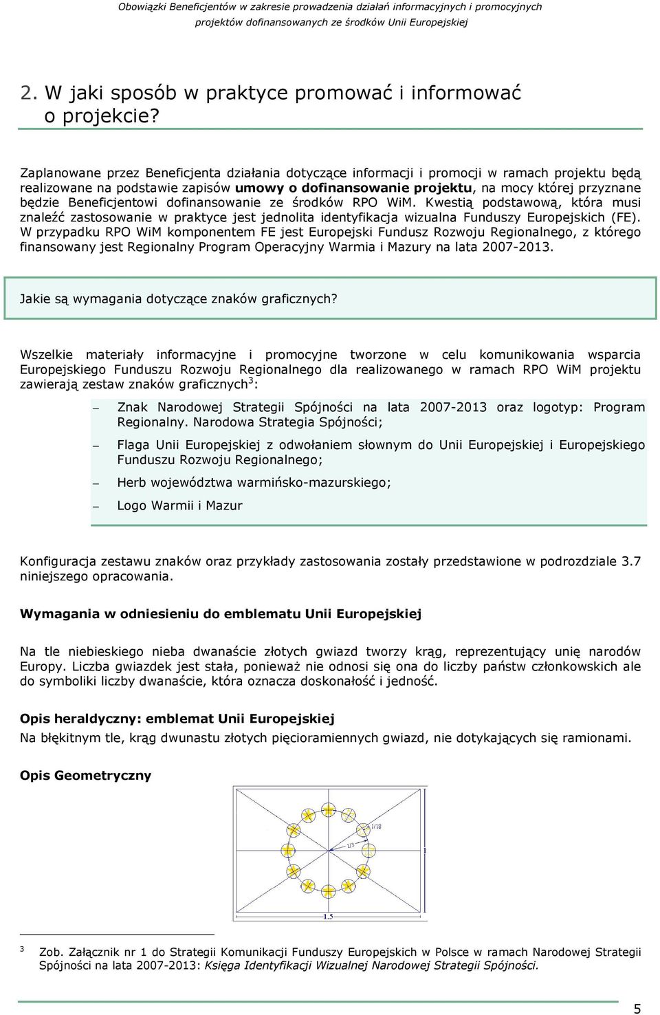 Beneficjentowi dofinansowanie ze środków RPO WiM. Kwestią podstawową, która musi znaleźć zastosowanie w praktyce jest jednolita identyfikacja wizualna Funduszy Europejskich (FE).