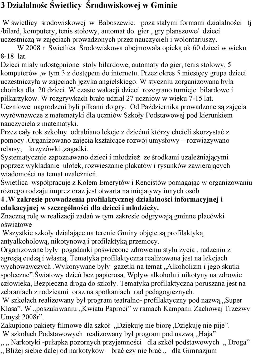 W 2008 r Świetlica Środowiskowa obejmowała opieką ok 60 dzieci w wieku 8-18 lat.