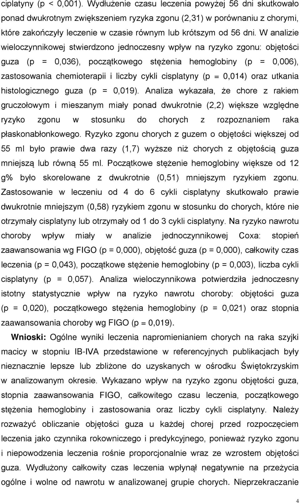 W analizie wieloczynnikowej stwierdzono jednoczesny wpływ na ryzyko zgonu: objętości guza (p = 0,036), początkowego stężenia hemoglobiny (p = 0,006), zastosowania chemioterapii i liczby cykli