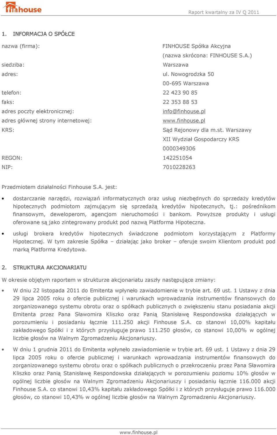 ony internetowej: KRS: Sąd Rejonowy dla m.st. Warszawy XII Wydział Gospodarczy KRS 00004906 REGON: 142251054 NIP: 701022826 Przedmiotem działalności Finhouse S.A.