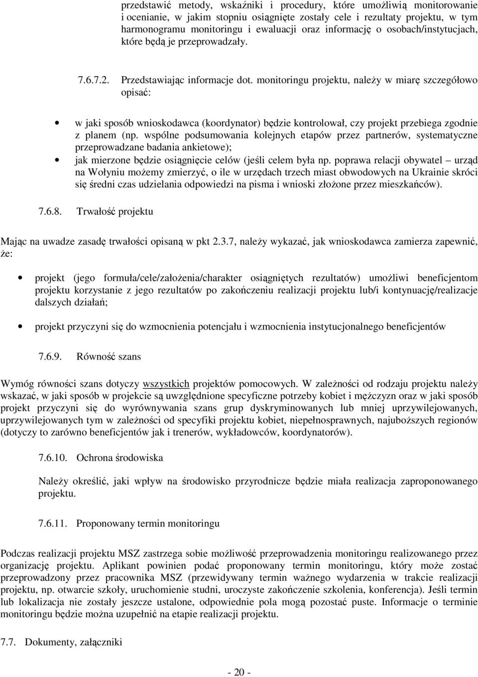 monitoringu projektu, naleŝy w miarę szczegółowo opisać: w jaki sposób wnioskodawca (koordynator) będzie kontrolował, czy projekt przebiega zgodnie z planem (np.