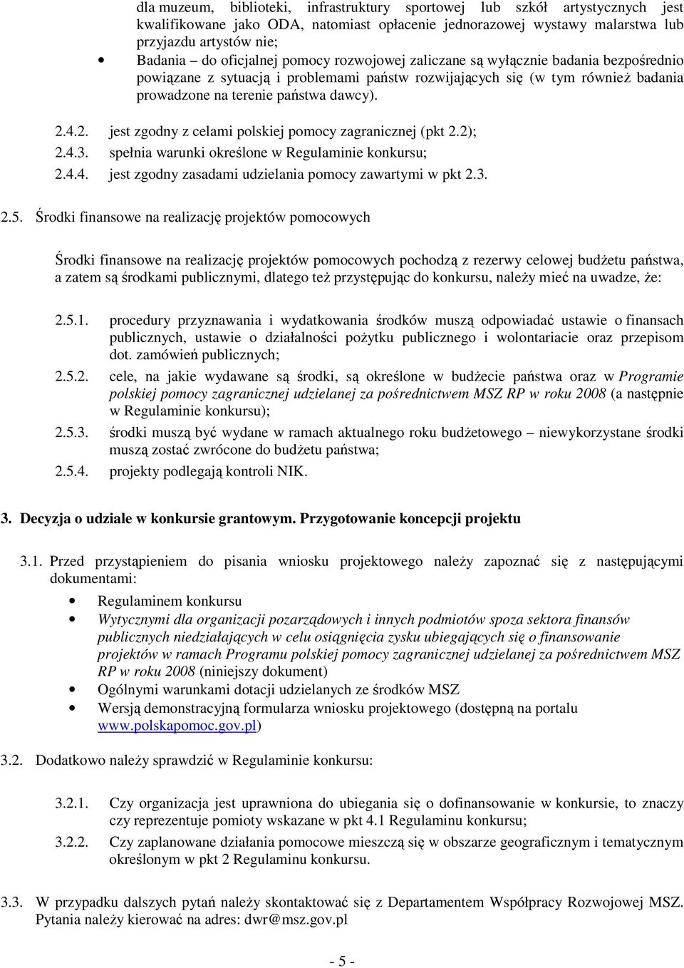 4.2. jest zgodny z celami polskiej pomocy zagranicznej (pkt 2.2); 2.4.3. spełnia warunki określone w Regulaminie konkursu; 2.4.4. jest zgodny zasadami udzielania pomocy zawartymi w pkt 2.3. 2.5.