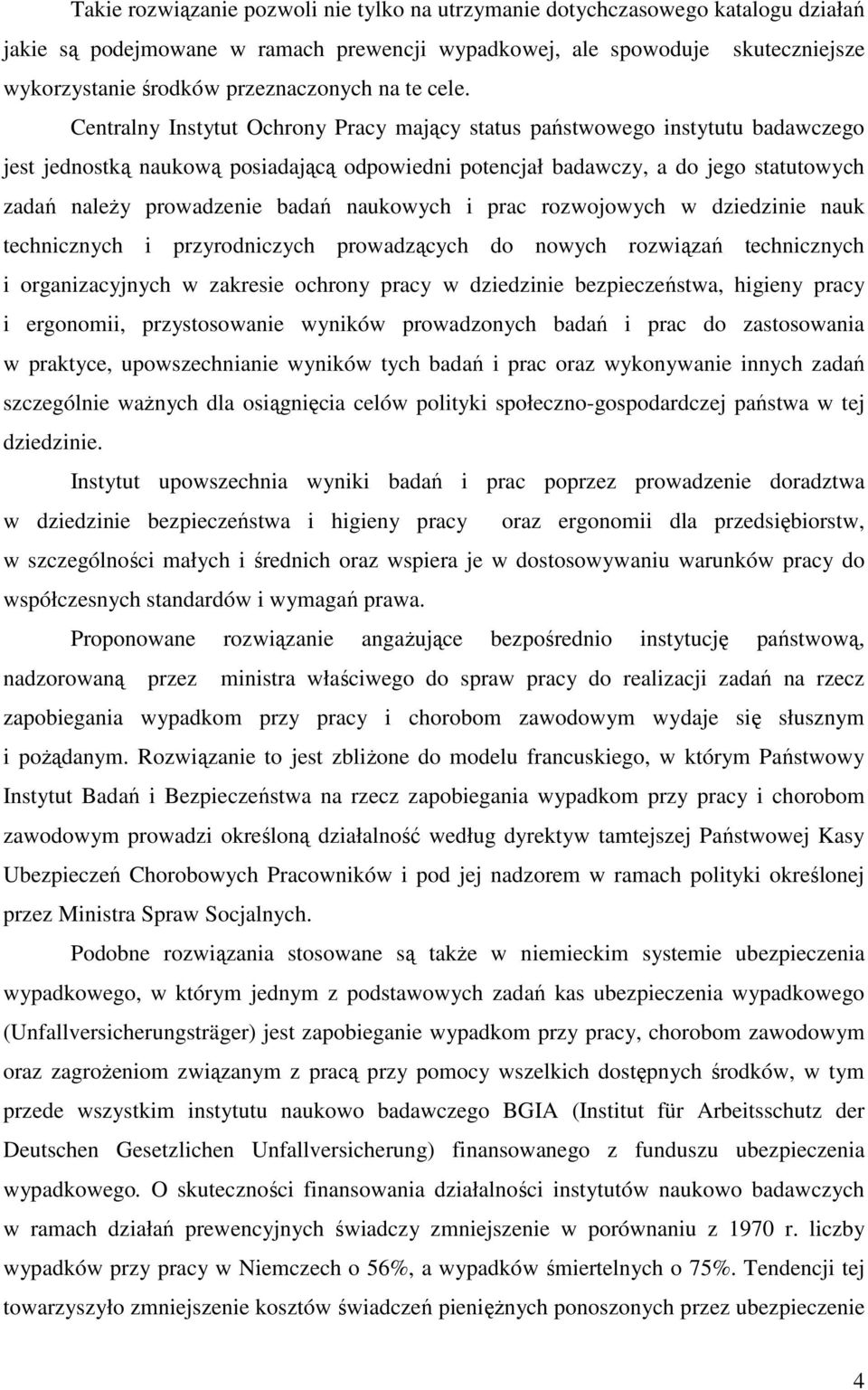 Centralny Instytut Ochrony Pracy mający status państwowego instytutu badawczego jest jednostką naukową posiadającą odpowiedni potencjał badawczy, a do jego statutowych zadań naleŝy prowadzenie badań