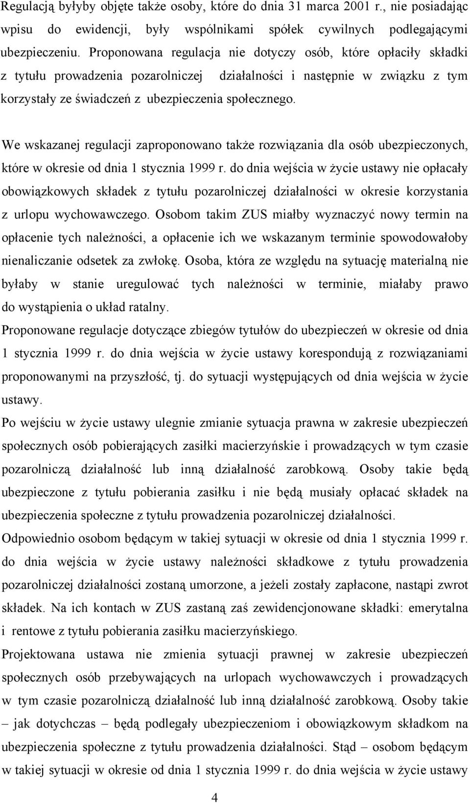 We wskazanej regulacji zaproponowano także rozwiązania dla osób ubezpieczonych, które w okresie od dnia 1 stycznia 1999 r.