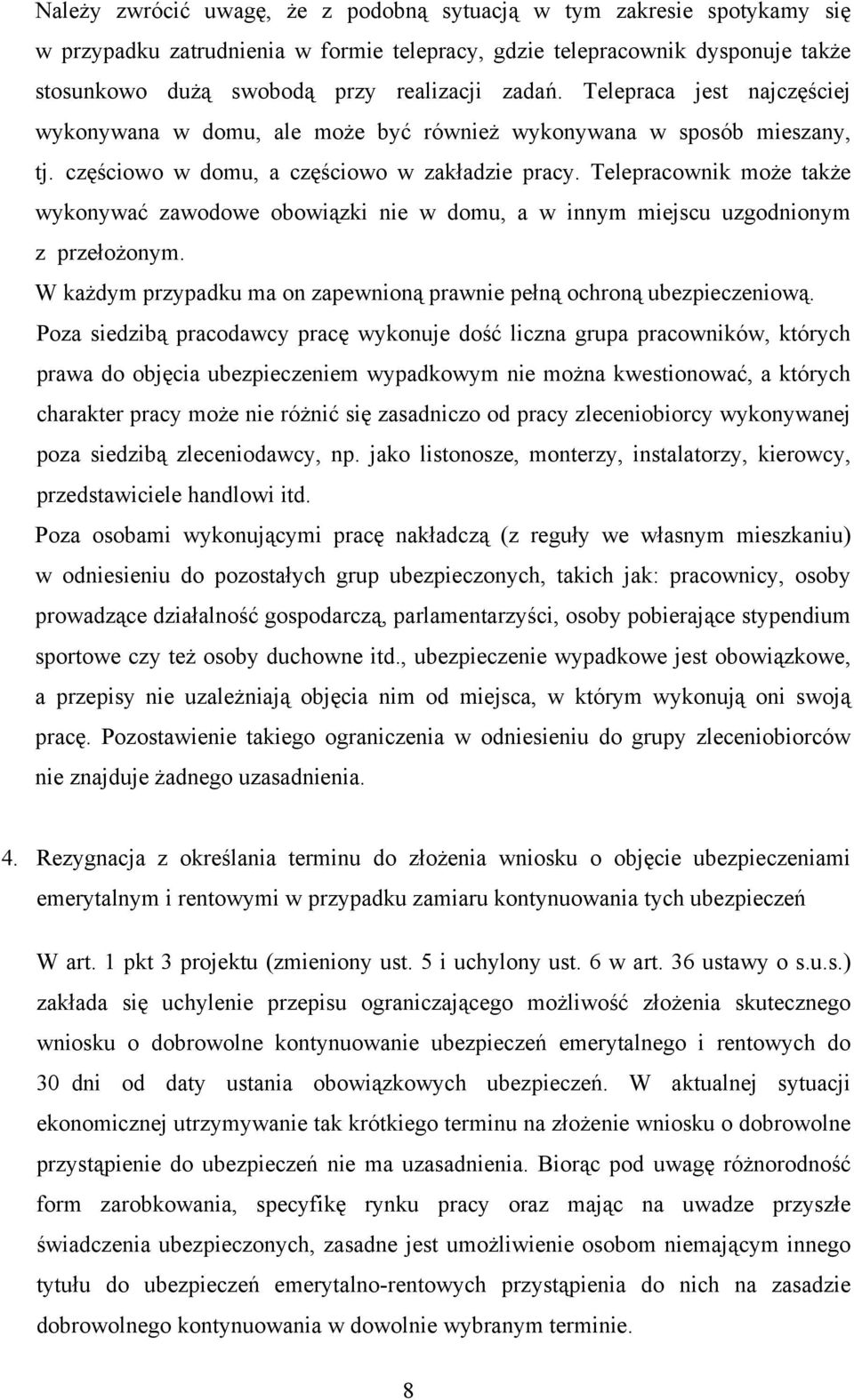 Telepracownik może także wykonywać zawodowe obowiązki nie w domu, a w innym miejscu uzgodnionym z przełożonym. W każdym przypadku ma on zapewnioną prawnie pełną ochroną ubezpieczeniową.