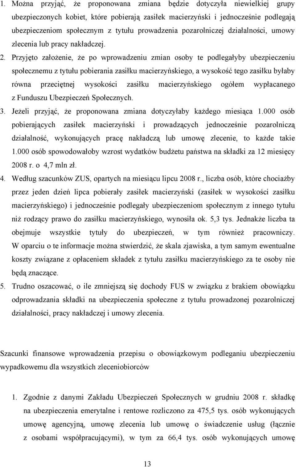 Przyjęto założenie, że po wprowadzeniu zmian osoby te podlegałyby ubezpieczeniu społecznemu z tytułu pobierania zasiłku macierzyńskiego, a wysokość tego zasiłku byłaby równa przeciętnej wysokości