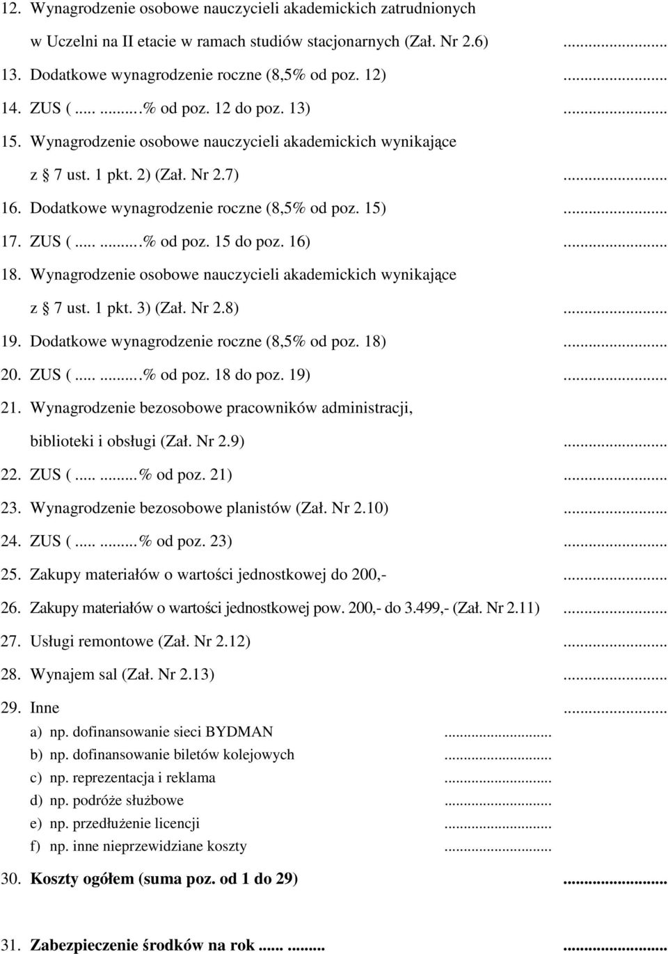 ZUS (......% od poz. 15 do poz. 16)... 18. Wynagrodzenie osobowe nauczycieli akademickich wynikające z 7 ust. 1 pkt. 3) (Zał. Nr 2.8)... 19. Dodatkowe wynagrodzenie roczne (8,5% od poz. 18)... 20.