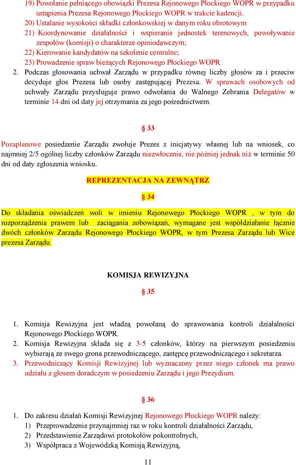 Kierowanie kandydatów na szkolenie centralne; 23) Prowadzenie spraw bieżących Rejonowego Płockiego WOPR. 2. Podczas głosowania uchwał Zarządu w przypadku równej liczby głosów za i przeciw decyduje głos Prezesa lub osoby zastępującej Prezesa.