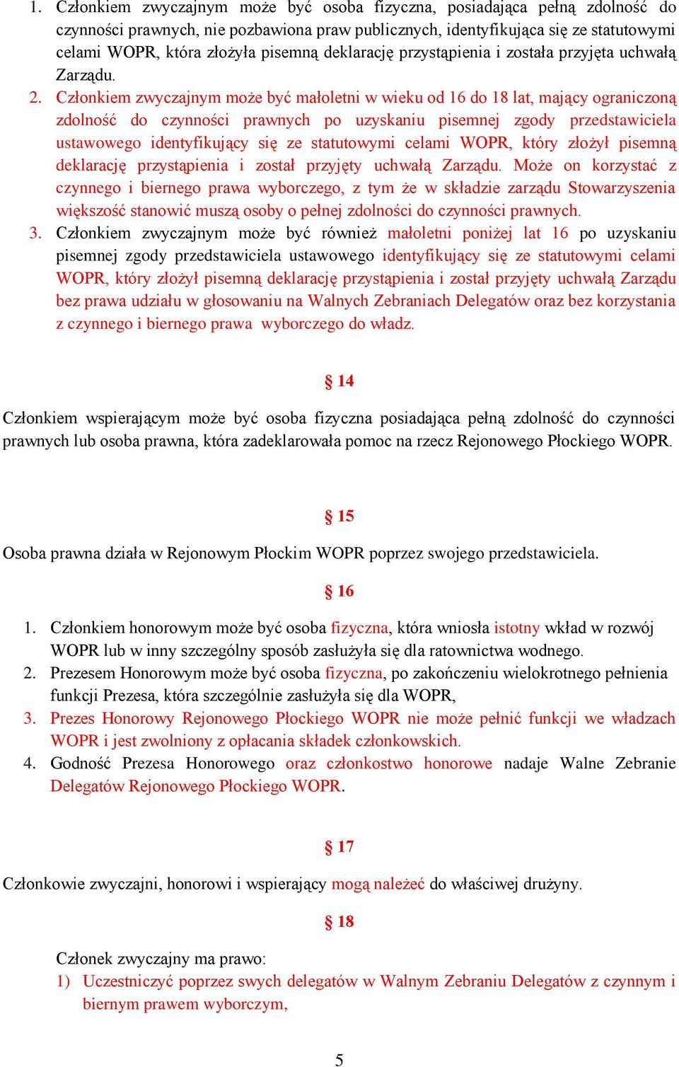 Członkiem zwyczajnym może być małoletni w wieku od 16 do 18 lat, mający ograniczoną zdolność do czynności prawnych po uzyskaniu pisemnej zgody przedstawiciela ustawowego identyfikujący się ze