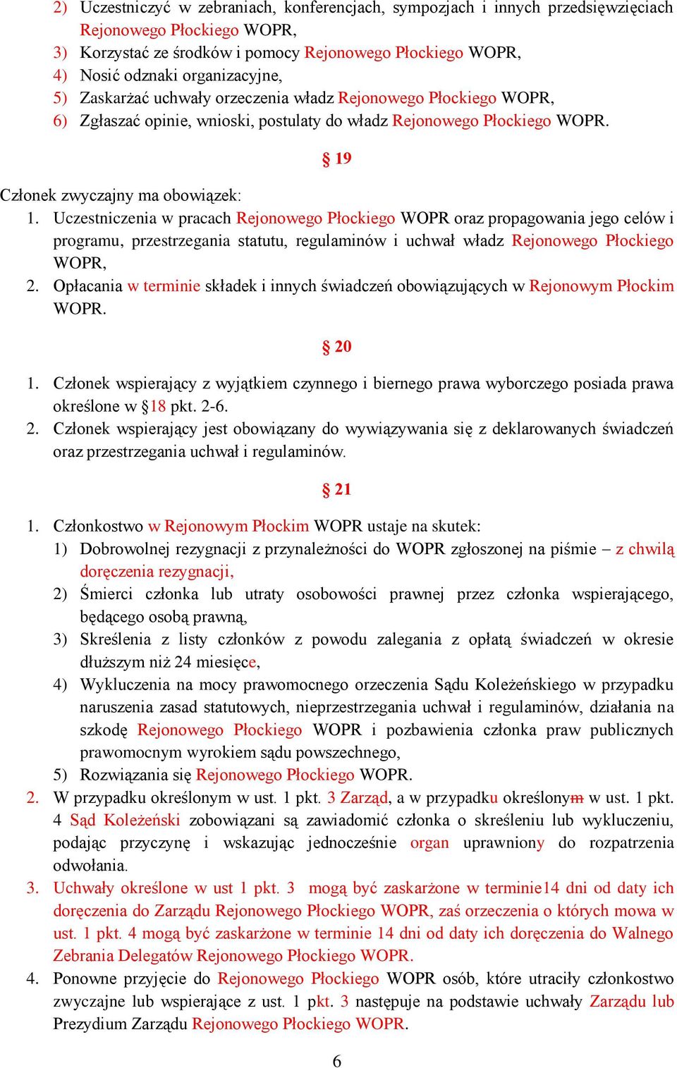 Uczestniczenia w pracach Rejonowego Płockiego WOPR oraz propagowania jego celów i programu, przestrzegania statutu, regulaminów i uchwał władz Rejonowego Płockiego WOPR, 2.