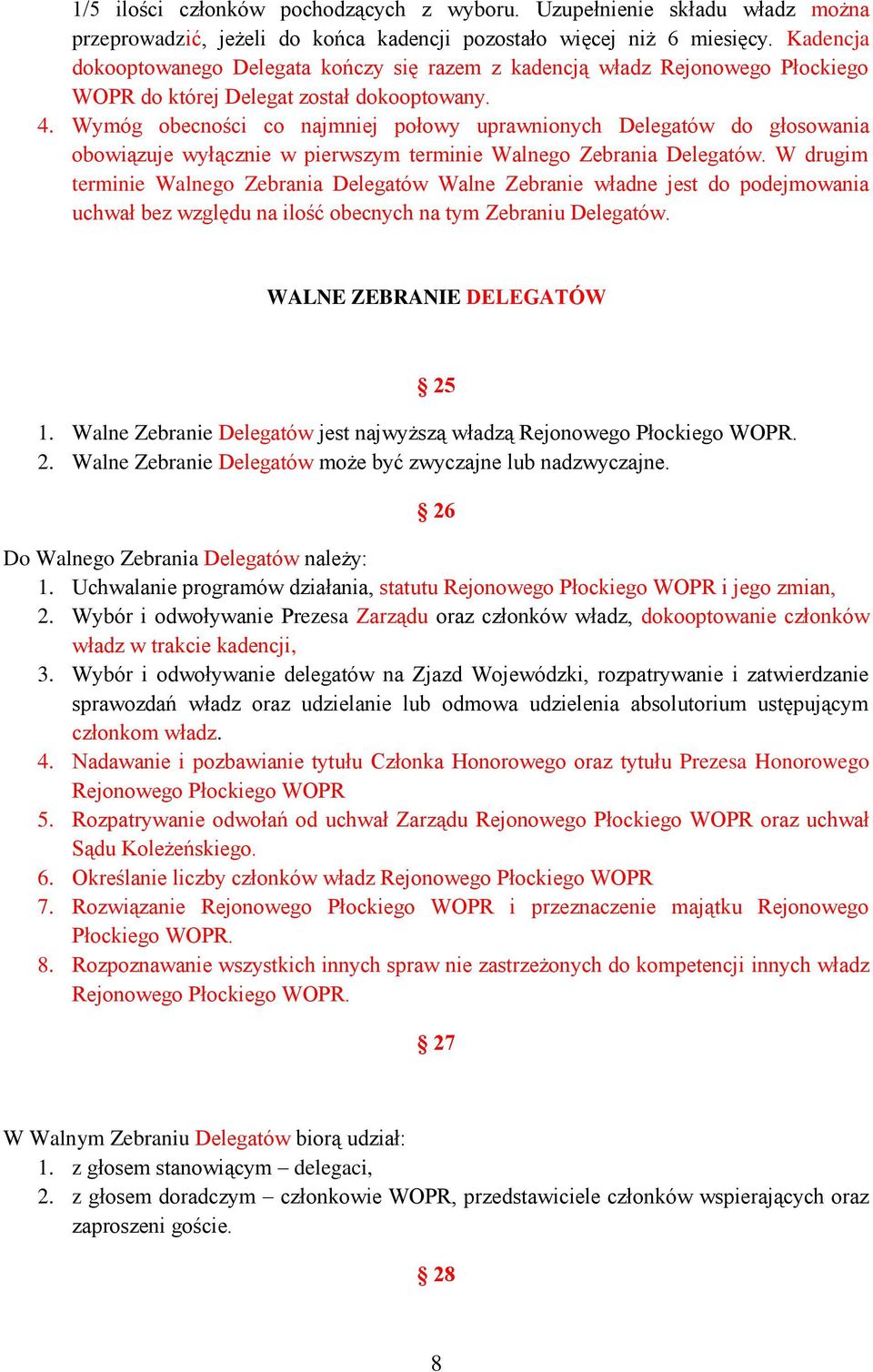 Wymóg obecności co najmniej połowy uprawnionych Delegatów do głosowania obowiązuje wyłącznie w pierwszym terminie Walnego Zebrania Delegatów.