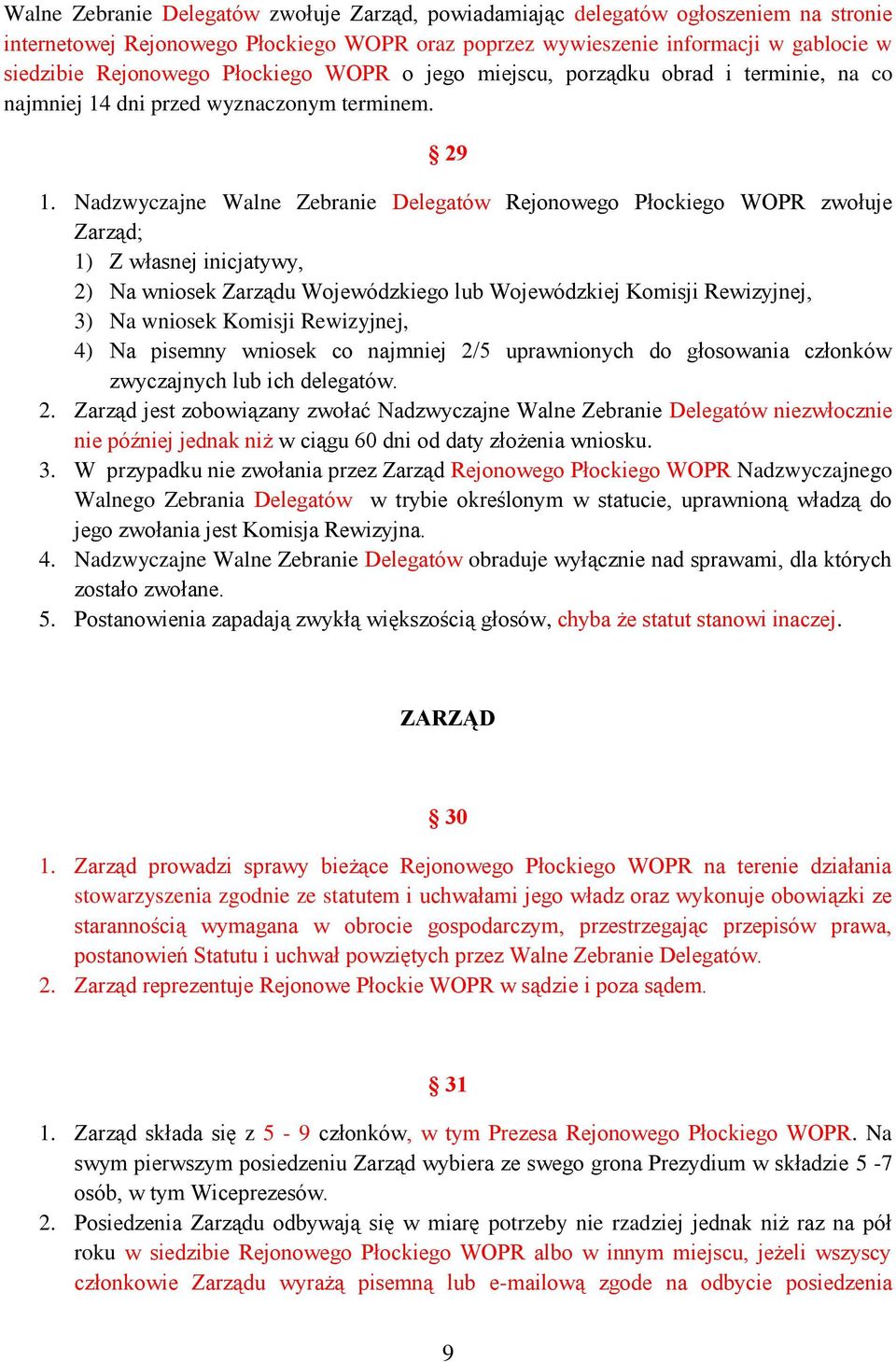 Nadzwyczajne Walne Zebranie Delegatów Rejonowego Płockiego WOPR zwołuje Zarząd; 1) Z własnej inicjatywy, 2) Na wniosek Zarządu Wojewódzkiego lub Wojewódzkiej Komisji Rewizyjnej, 3) Na wniosek Komisji