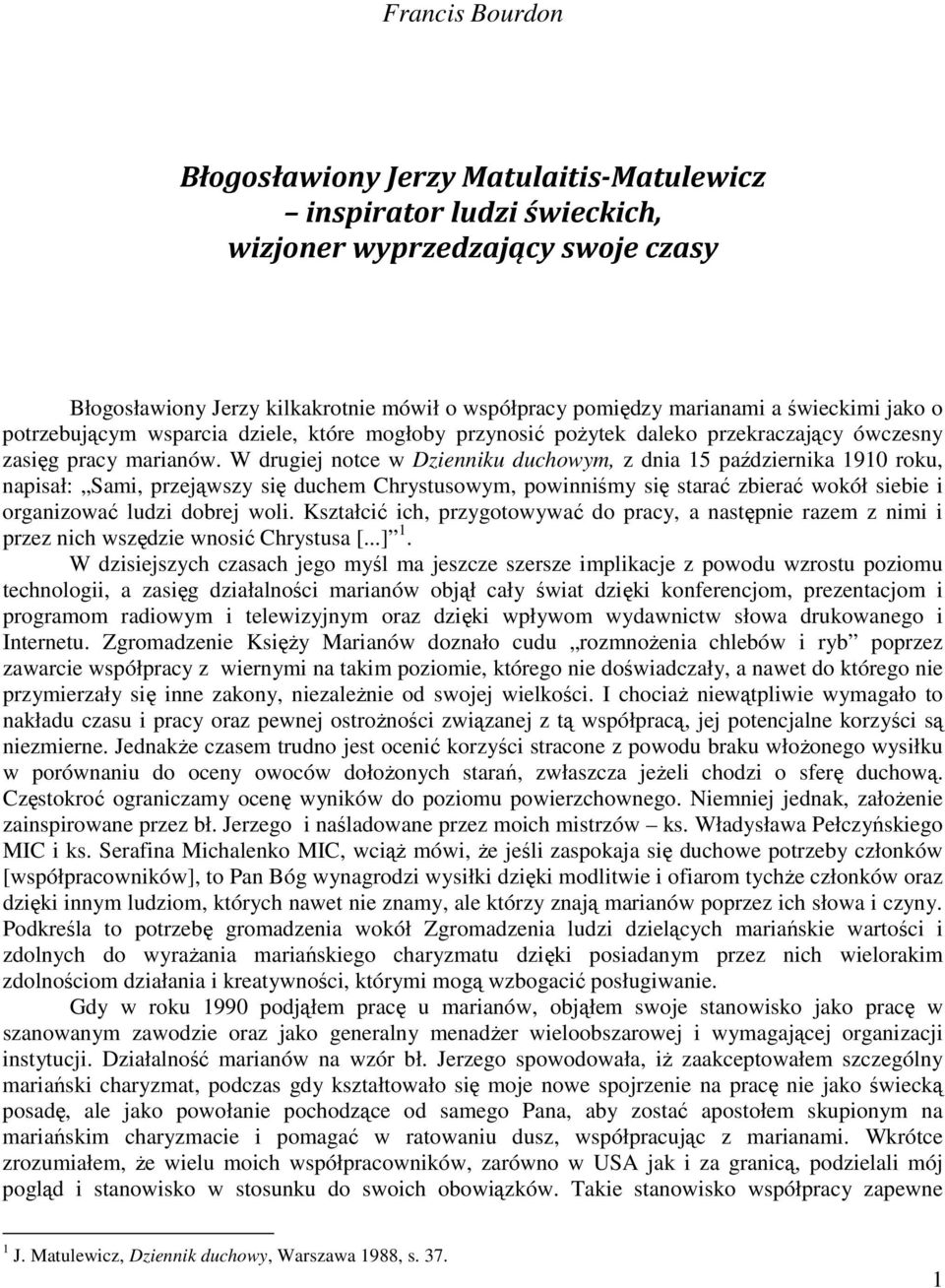 W drugiej notce w Dzienniku duchowym, z dnia 15 października 1910 roku, napisał: Sami, przejąwszy się duchem Chrystusowym, powinniśmy się starać zbierać wokół siebie i organizować ludzi dobrej woli.