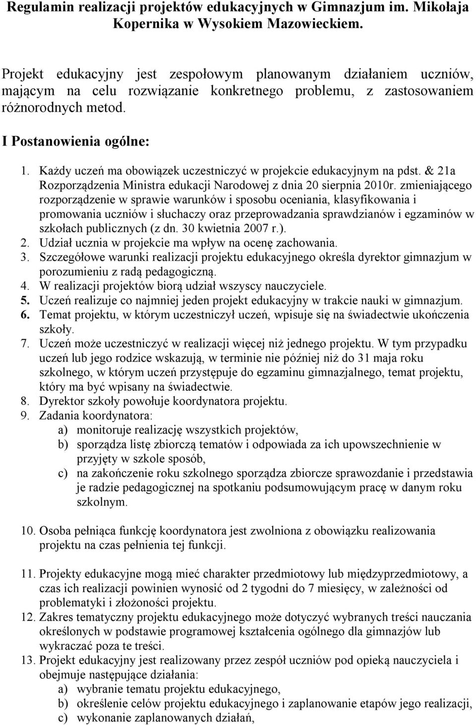 Każdy uczeń ma obowiązek uczestniczyć w projekcie edukacyjnym na pdst. & 21a Rozporządzenia Ministra edukacji Narodowej z dnia 20 sierpnia 2010r.