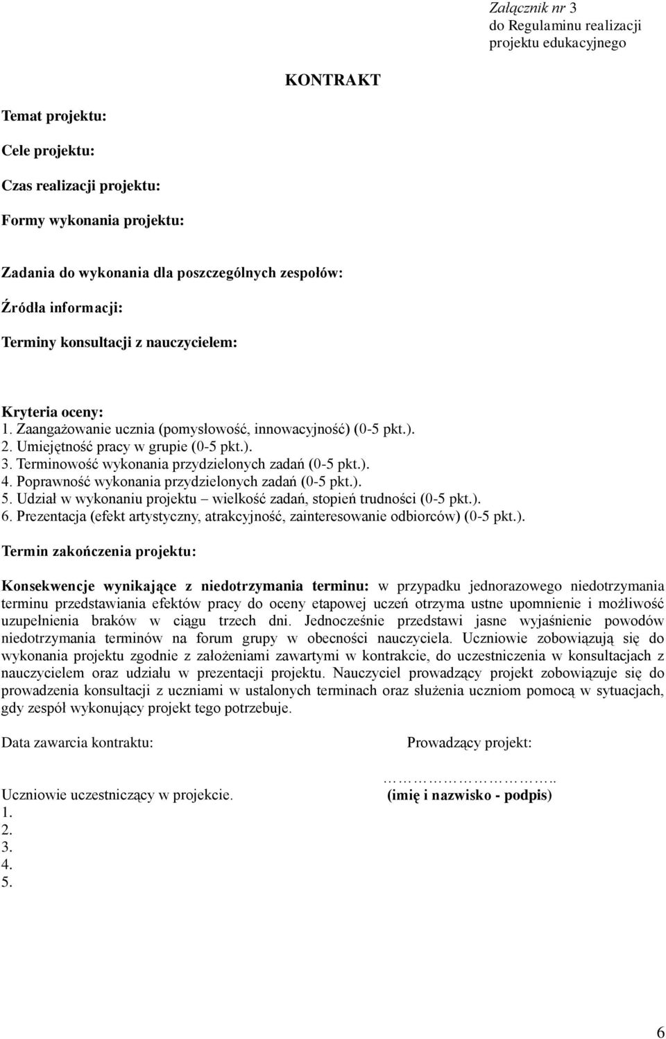 Poprawność wykonania przydzielonych zadań (0-5 pkt.). 5. Udział w wykonaniu projektu wielkość zadań, stopień trudności (0-5 pkt.). 6.