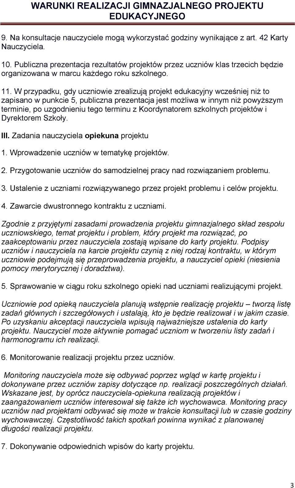 W przypadku, gdy uczniowie zrealizują projekt edukacyjny wcześniej niż to zapisano w punkcie 5, publiczna prezentacja jest możliwa w innym niż powyższym terminie, po uzgodnieniu tego terminu z