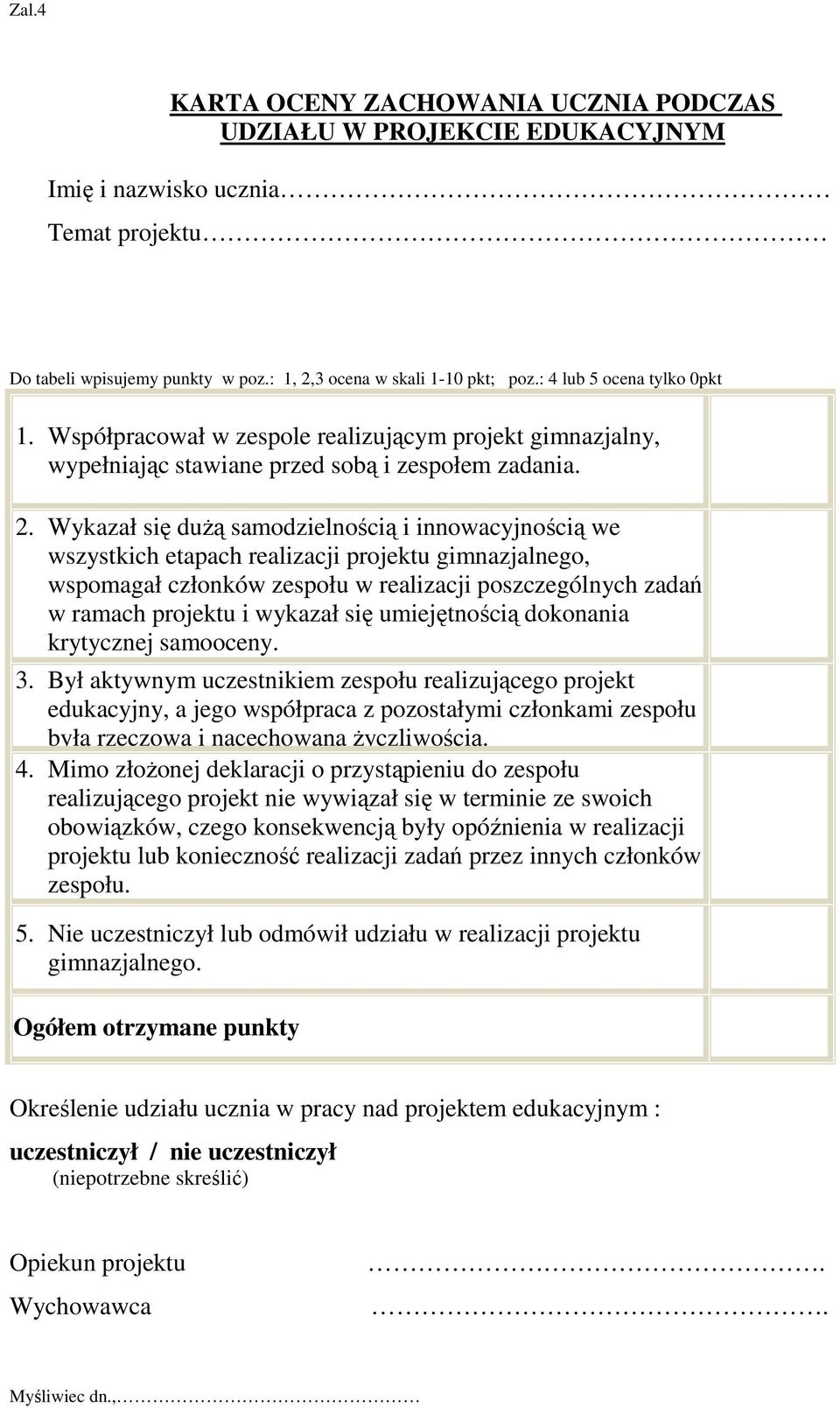 Wykazał się dużą samodzielnością i innowacyjnością we wszystkich etapach realizacji projektu gimnazjalnego, wspomagał członków zespołu w realizacji poszczególnych zadań w ramach projektu i wykazał