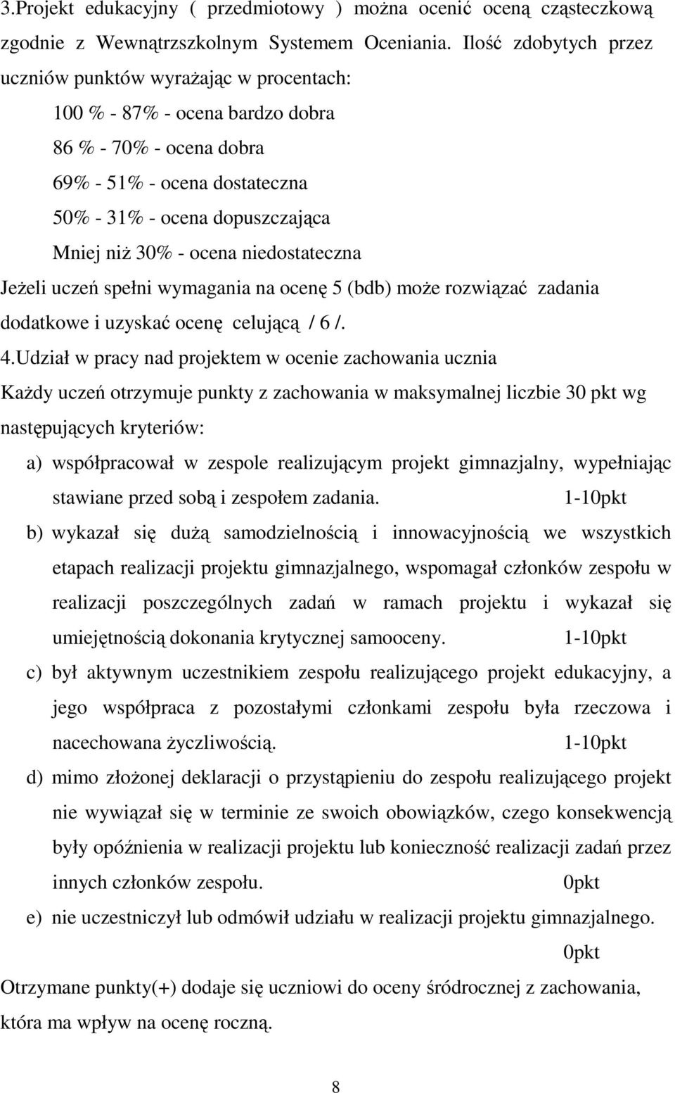 ocena niedostateczna Jeżeli uczeń spełni wymagania na ocenę 5 (bdb) może rozwiązać zadania dodatkowe i uzyskać ocenę celującą / 6 /. 4.