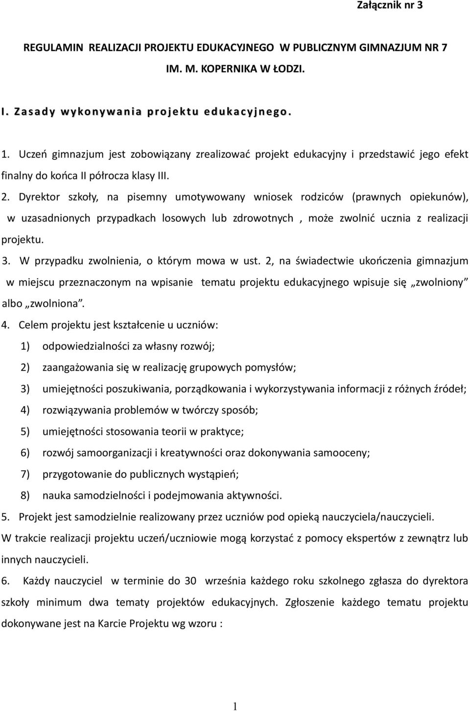 Dyrektor szkoły, na pisemny umotywowany wniosek rodziców (prawnych opiekunów), w uzasadnionych przypadkach losowych lub zdrowotnych, może zwolnić ucznia z realizacji projektu. 3.