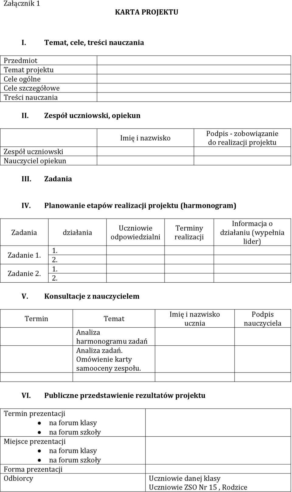 Planowanie etapów realizacji projektu (harmonogram) Zadania Zadanie 1. Zadanie 2. 1. 2. 1. 2. działania odpowiedzialni Terminy realizacji Informacja o działaniu (wypełnia lider) V.