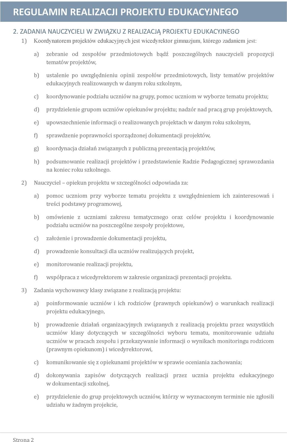 c) koordynowanie podziału uczniów na grupy, pomoc uczniom w wyborze tematu projektu; d) przydzielenie grupom uczniów opiekunów projektu; nadzór nad pracą grup projektowych, e) upowszechnienie