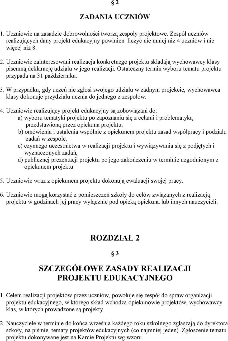 3. W przypadku, gdy uczeń nie zgłosi swojego udziału w żadnym projekcie, wychowawca klasy dokonuje przydziału ucznia do jednego z zespołów. 4.