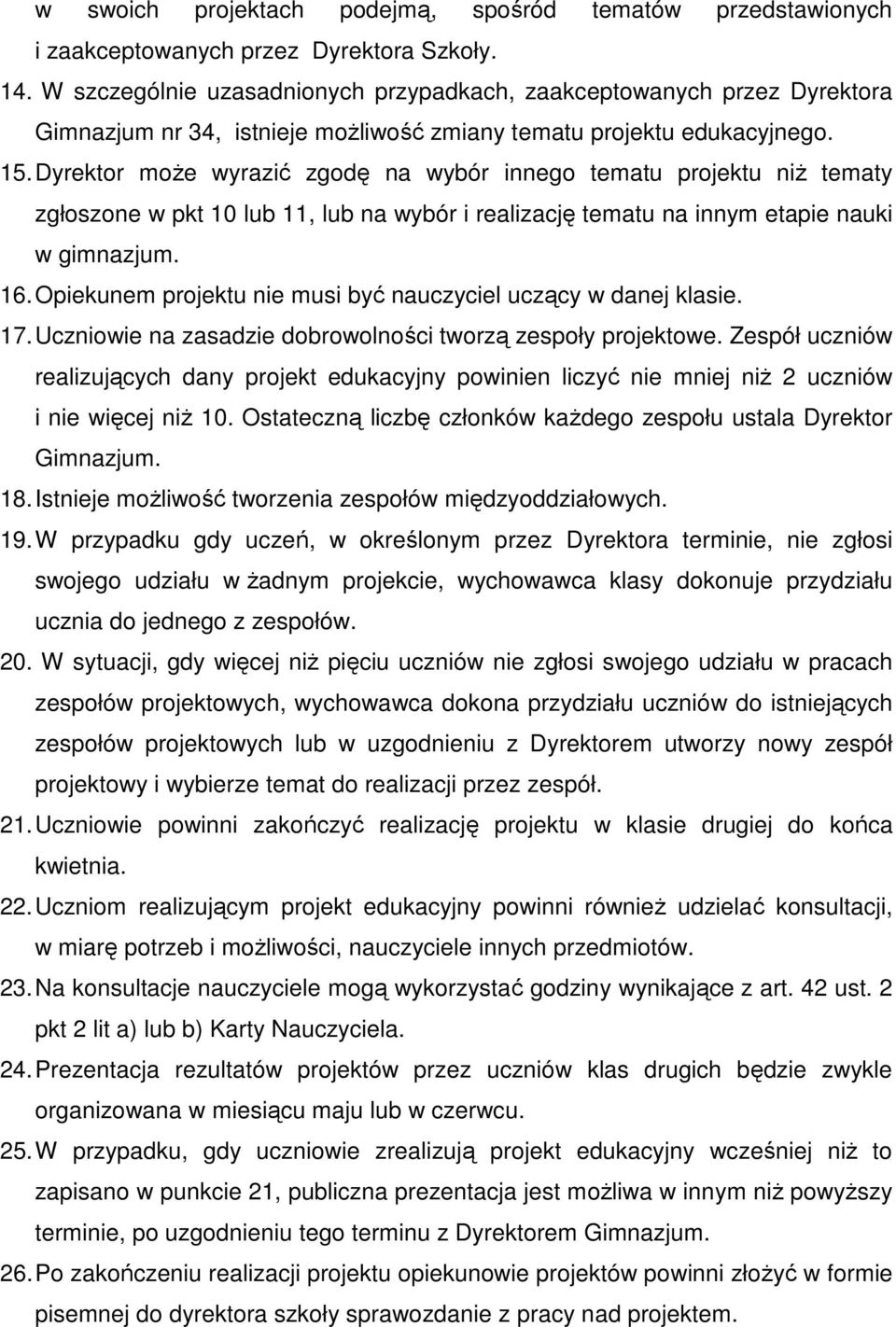 Dyrektor może wyrazić zgodę na wybór innego tematu projektu niż tematy zgłoszone w pkt 10 lub 11, lub na wybór i realizację tematu na innym etapie nauki w gimnazjum. 16.