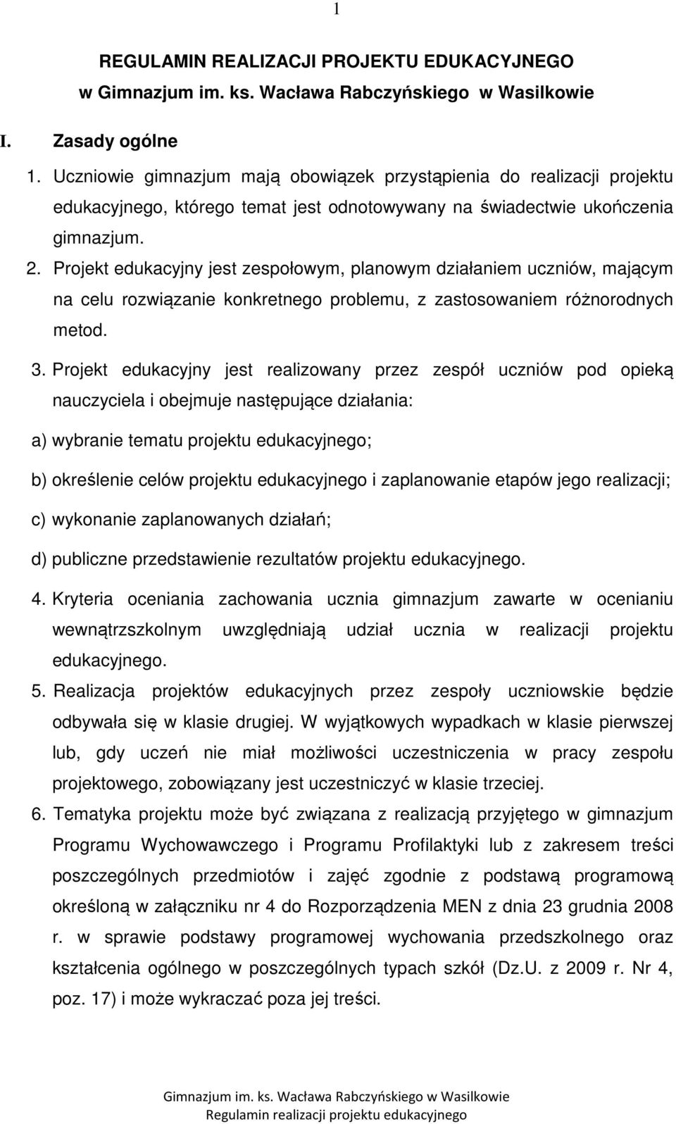 Projekt edukacyjny jest zespołowym, planowym działaniem uczniów, mającym na celu rozwiązanie konkretnego problemu, z zastosowaniem różnorodnych metod. 3.