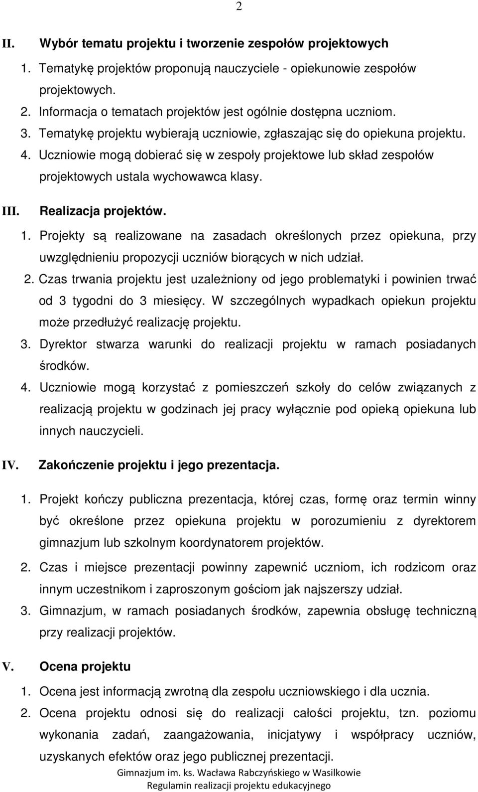 Uczniowie mogą dobierać się w zespoły projektowe lub skład zespołów projektowych ustala wychowawca klasy. III. Realizacja projektów. 1.