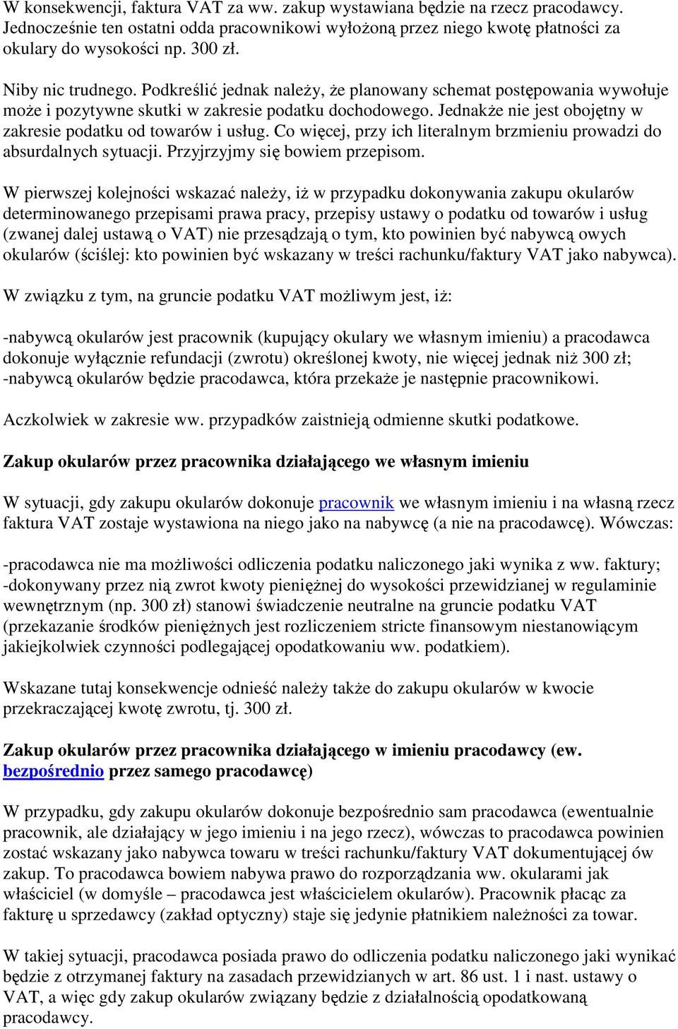 JednakŜe nie jest obojętny w zakresie podatku od towarów i usług. Co więcej, przy ich literalnym brzmieniu prowadzi do absurdalnych sytuacji. Przyjrzyjmy się bowiem przepisom.