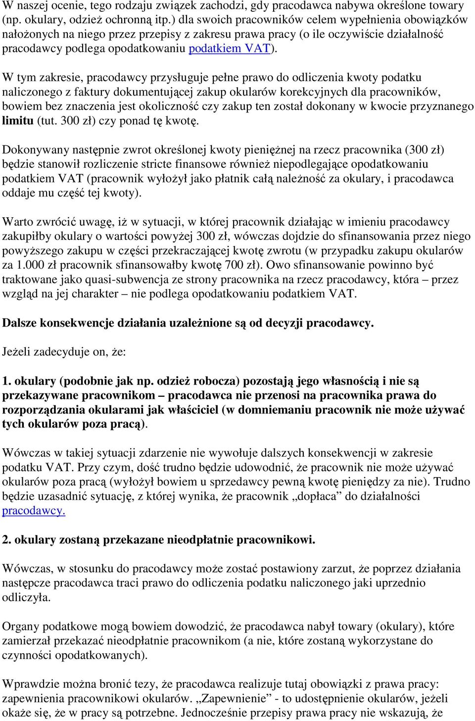 W tym zakresie, pracodawcy przysługuje pełne prawo do odliczenia kwoty podatku naliczonego z faktury dokumentującej zakup okularów korekcyjnych dla pracowników, bowiem bez znaczenia jest okoliczność