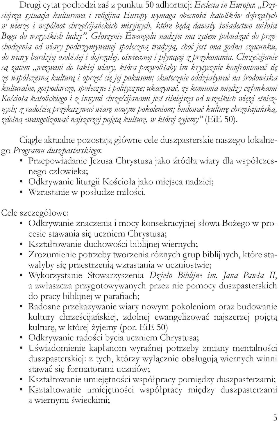 Głoszenie Ewangelii nadziei ma zatem pobudzać do przechodzenia od wiary podtrzymywanej społeczną tradycją, choć jest ona godna szacunku, do wiary bardziej osobistej i dojrzałej, oświeconej i płynącej