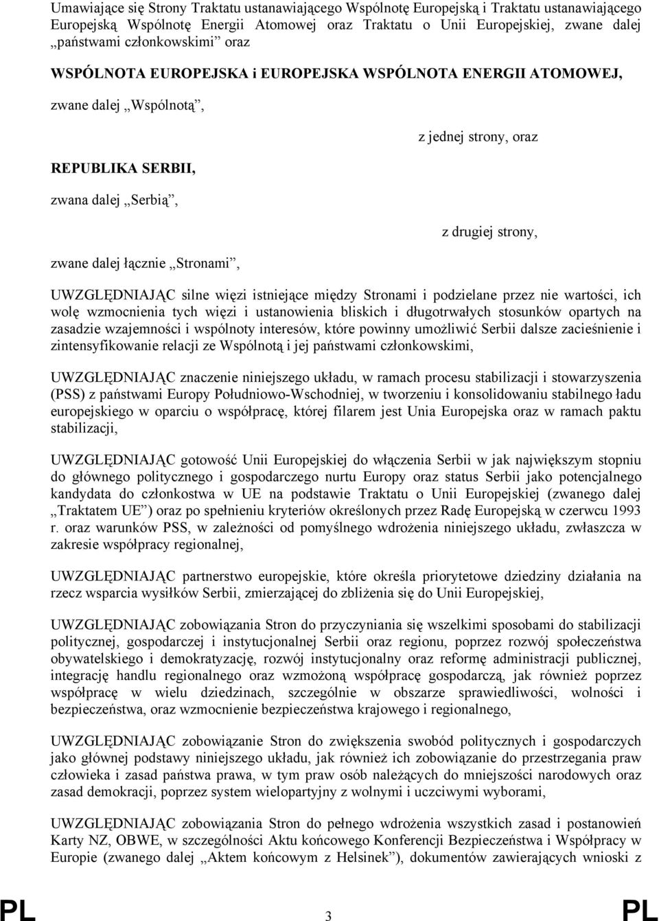 drugiej strony, UWZGLĘDNIAJĄC silne więzi istniejące między Stronami i podzielane przez nie wartości, ich wolę wzmocnienia tych więzi i ustanowienia bliskich i długotrwałych stosunków opartych na