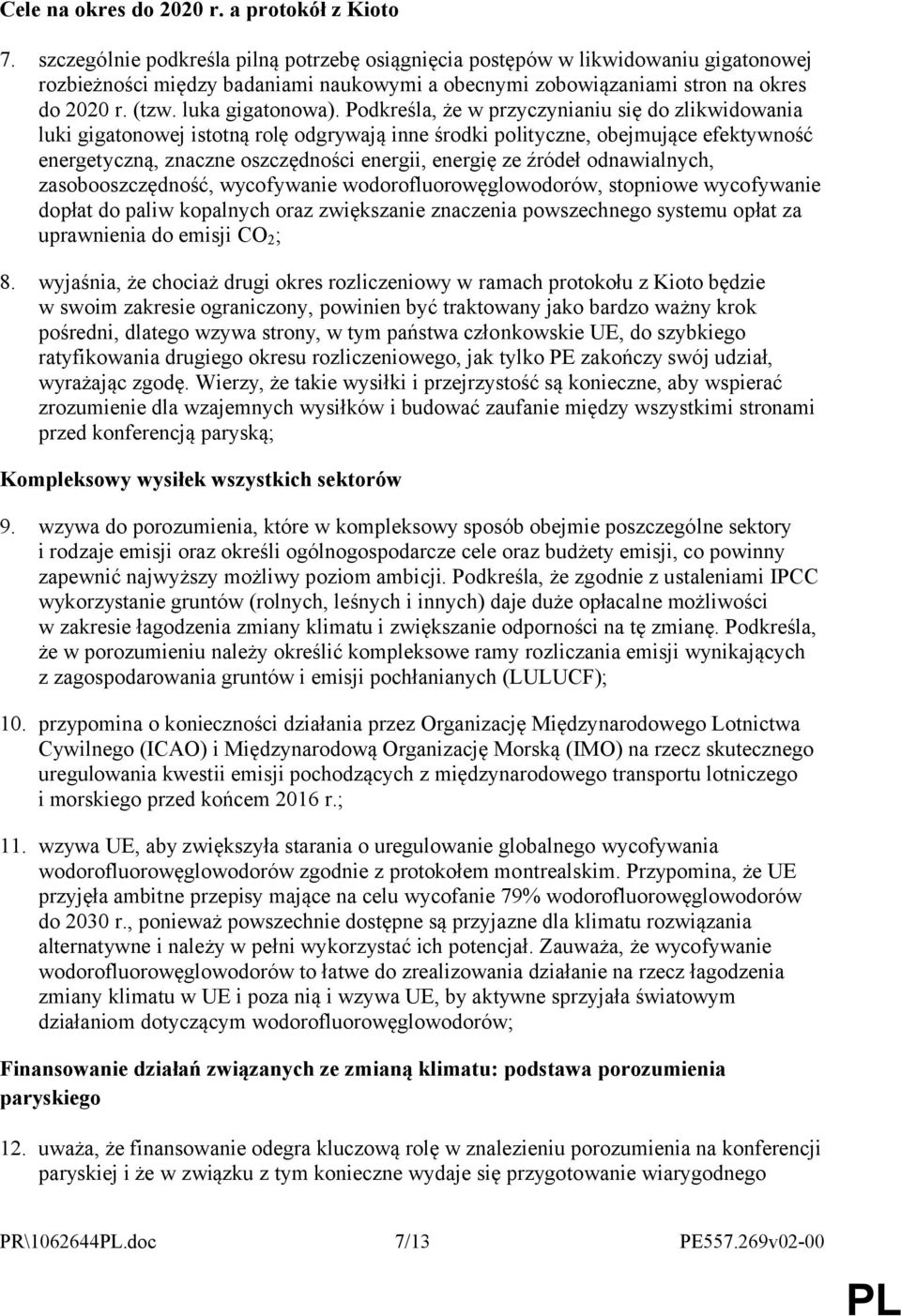 Podkreśla, że w przyczynianiu się do zlikwidowania luki gigatonowej istotną rolę odgrywają inne środki polityczne, obejmujące efektywność energetyczną, znaczne oszczędności energii, energię ze źródeł