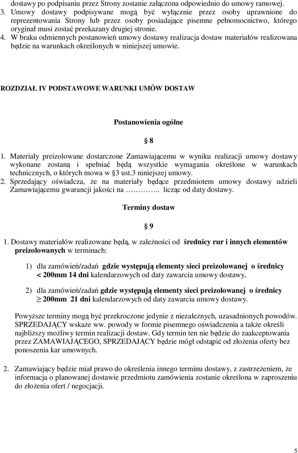 stronie. 4. W braku odmiennych postanowień umowy dostawy realizacja dostaw materiałów realizowana będzie na warunkach określonych w niniejszej umowie.