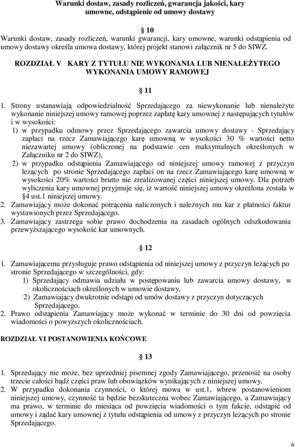 Strony ustanawiają odpowiedzialność Sprzedającego za niewykonanie lub nienależyte wykonanie niniejszej umowy ramowej poprzez zapłatę kary umownej z następujących tytułów i w wysokości: 1) w przypadku