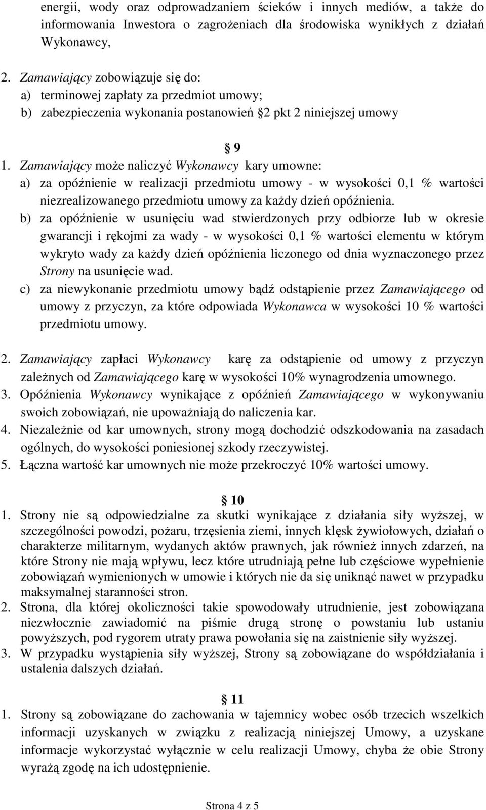 Zamawiający moŝe naliczyć Wykonawcy kary umowne: a) za opóźnienie w realizacji przedmiotu umowy - w wysokości 0,1 % wartości niezrealizowanego przedmiotu umowy za kaŝdy dzień opóźnienia.