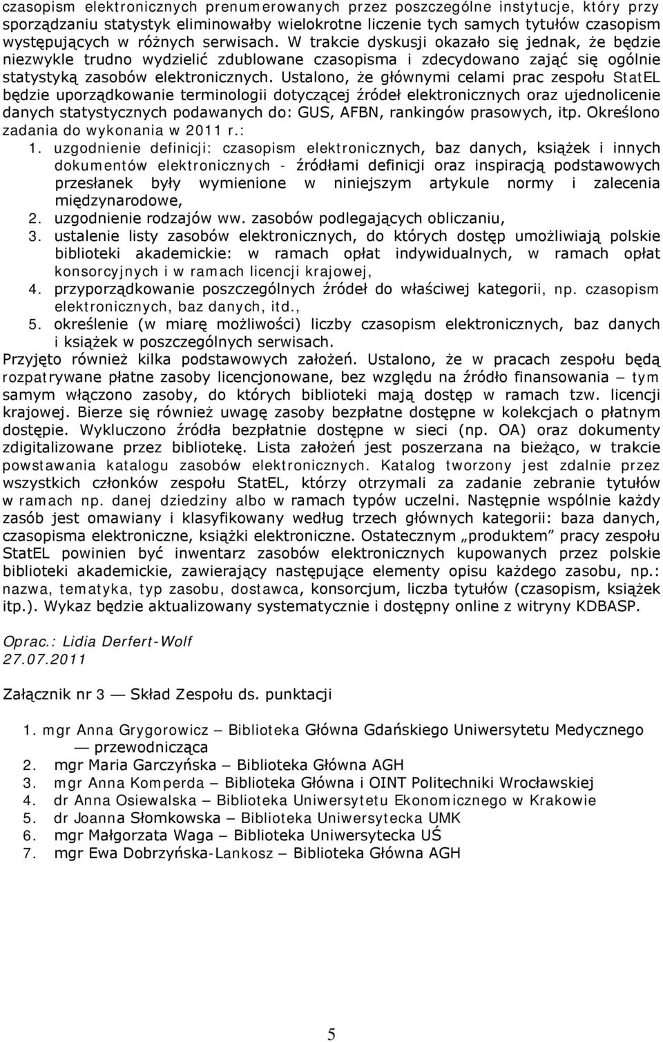 Ustalono, że głównymi celami prac zespołu StatEL będzie uporządkowanie terminologii dotyczącej źródeł elektronicznych oraz ujednolicenie danych statystycznych podawanych do: GUS, AFBN, rankingów