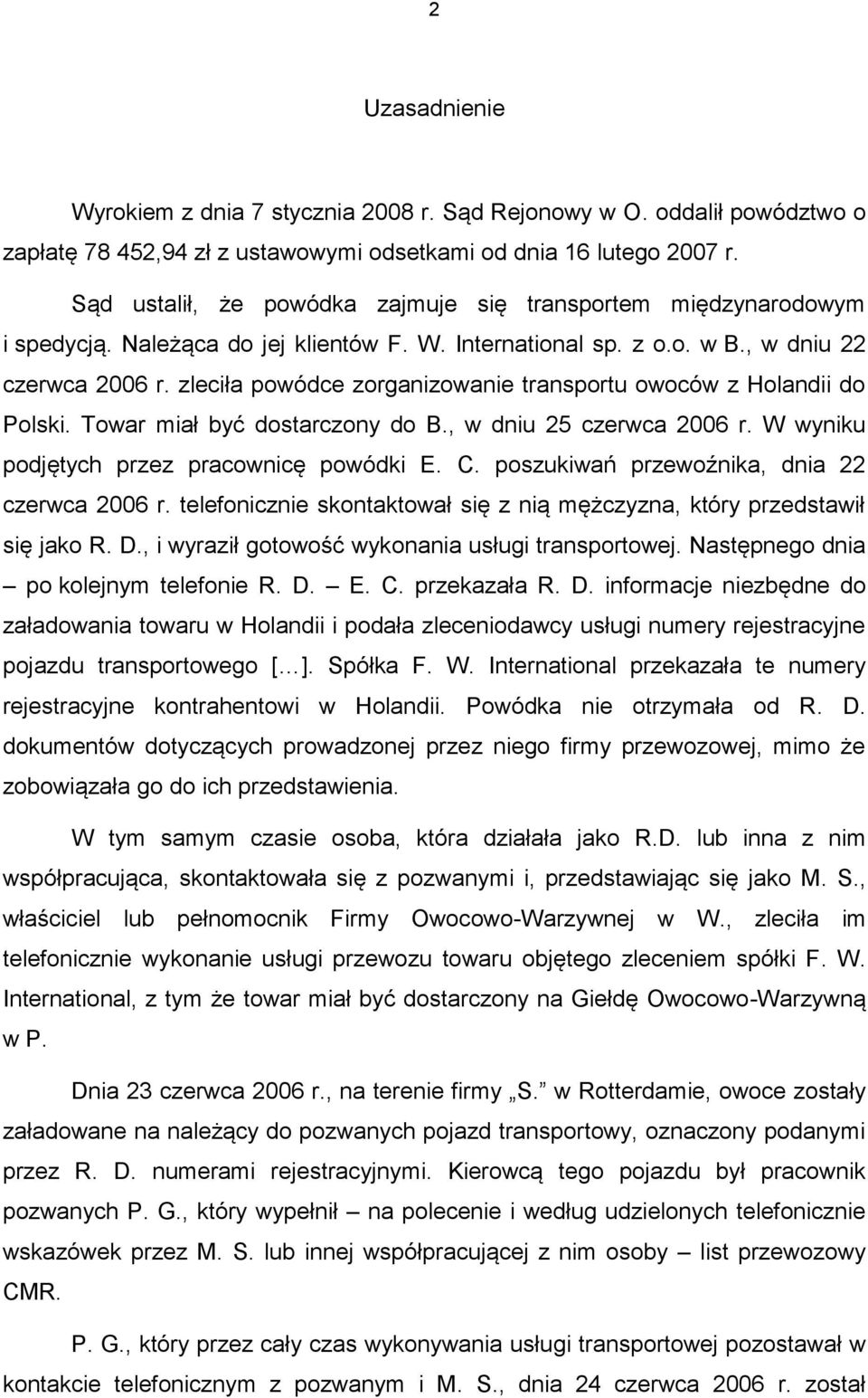 zleciła powódce zorganizowanie transportu owoców z Holandii do Polski. Towar miał być dostarczony do B., w dniu 25 czerwca 2006 r. W wyniku podjętych przez pracownicę powódki E. C.