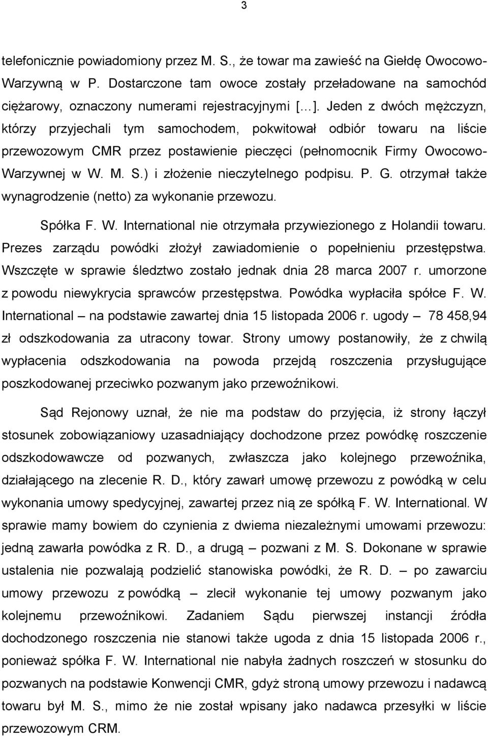 ) i złożenie nieczytelnego podpisu. P. G. otrzymał także wynagrodzenie (netto) za wykonanie przewozu. Spółka F. W. International nie otrzymała przywiezionego z Holandii towaru.