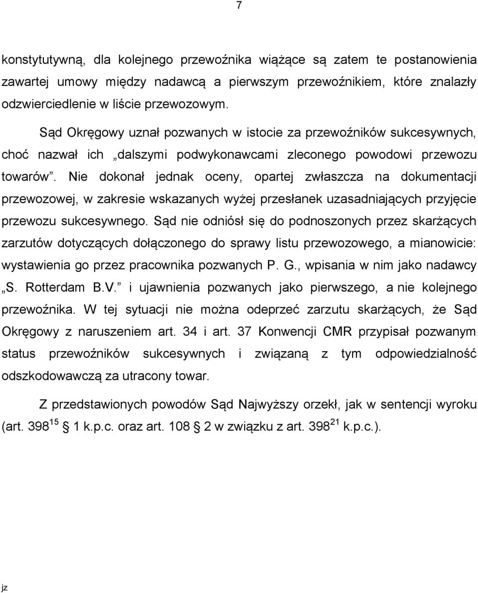 Nie dokonał jednak oceny, opartej zwłaszcza na dokumentacji przewozowej, w zakresie wskazanych wyżej przesłanek uzasadniających przyjęcie przewozu sukcesywnego.