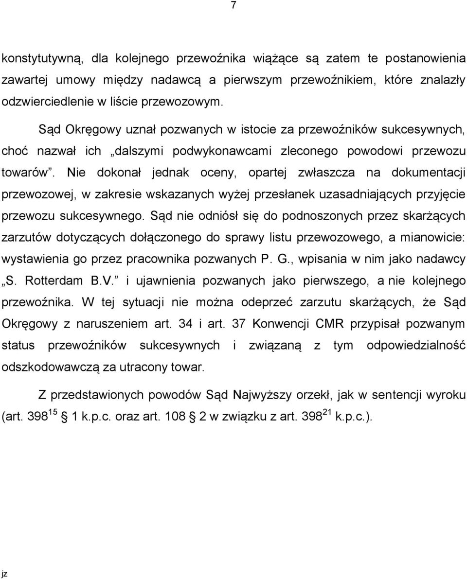 Nie dokonał jednak oceny, opartej zwłaszcza na dokumentacji przewozowej, w zakresie wskazanych wyżej przesłanek uzasadniających przyjęcie przewozu sukcesywnego.