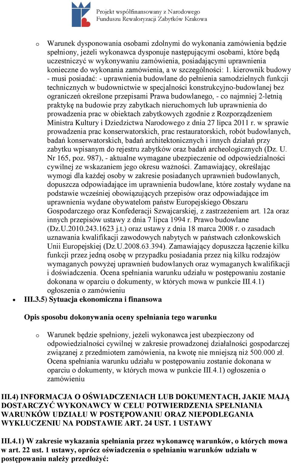 kierownik budowy - musi posiadać: - uprawnienia budowlane do pełnienia samodzielnych funkcji technicznych w budownictwie w specjalności konstrukcyjno-budowlanej bez ograniczeń określone przepisami